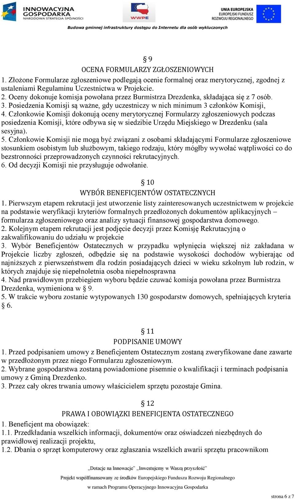 Członkowie Komisji dokonują oceny merytorycznej Formularzy zgłoszeniowych podczas posiedzenia Komisji, które odbywa się w siedzibie Urzędu Miejskiego w Drezdenku (sala sesyjna). 5.