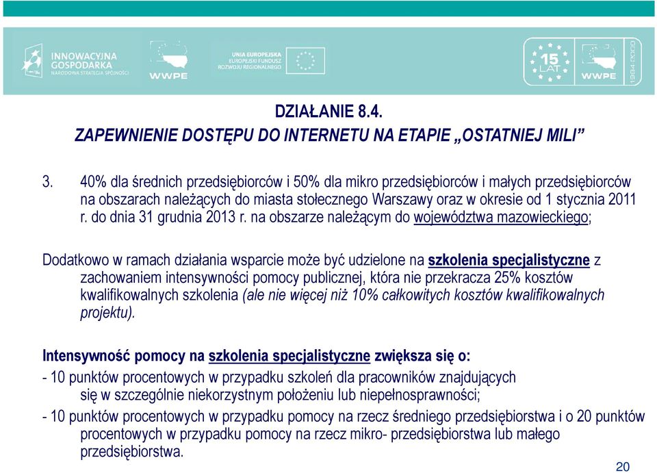 na obszarze naleŝącym do województwa mazowieckiego; Dodatkowo w ramach działania wsparcie moŝe być udzielone na szkolenia specjalistyczne z zachowaniem intensywności pomocy publicznej, która nie