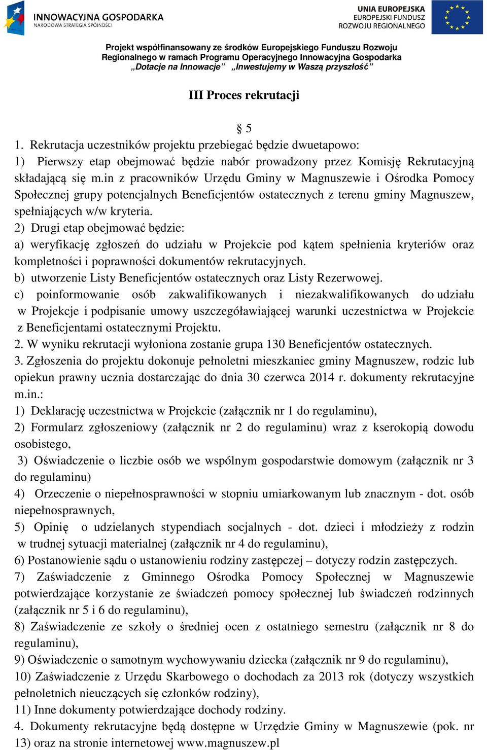 2) Drugi etap obejmować będzie: a) weryfikację zgłoszeń do udziału w Projekcie pod kątem spełnienia kryteriów oraz kompletności i poprawności dokumentów rekrutacyjnych.