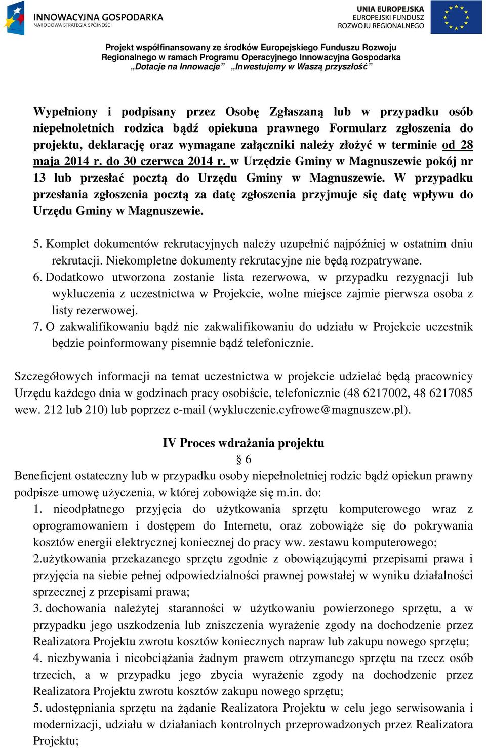 W przypadku przesłania zgłoszenia pocztą za datę zgłoszenia przyjmuje się datę wpływu do Urzędu Gminy w Magnuszewie. 5.