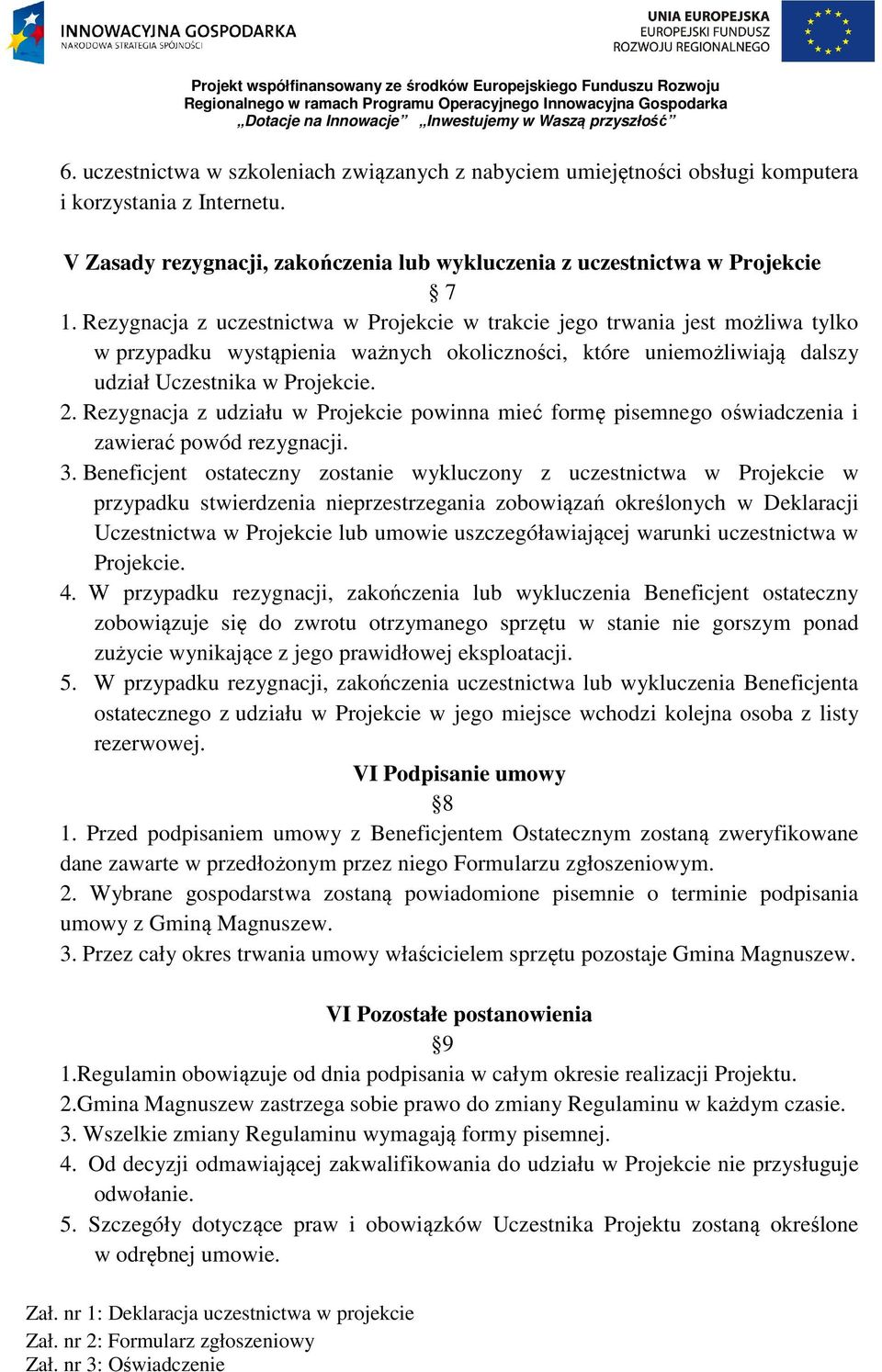 Rezygnacja z udziału w Projekcie powinna mieć formę pisemnego oświadczenia i zawierać powód rezygnacji. 3.