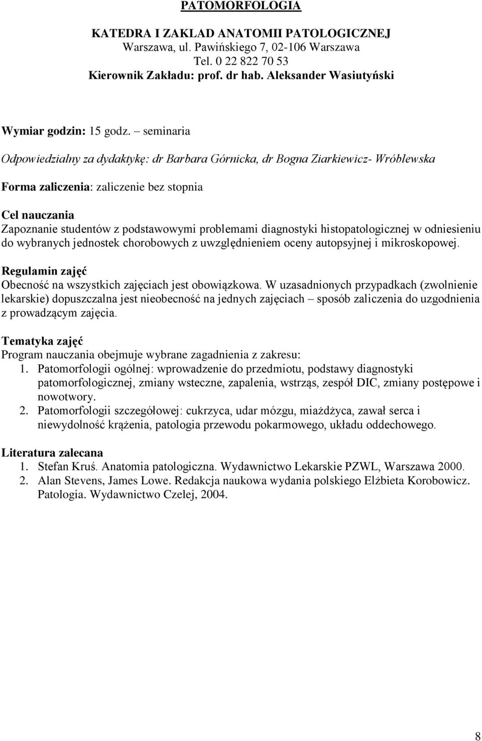 diagnostyki histopatologicznej w odniesieniu do wybranych jednostek chorobowych z uwzględnieniem oceny autopsyjnej i mikroskopowej. Regulamin zajęć Obecność na wszystkich zajęciach jest obowiązkowa.