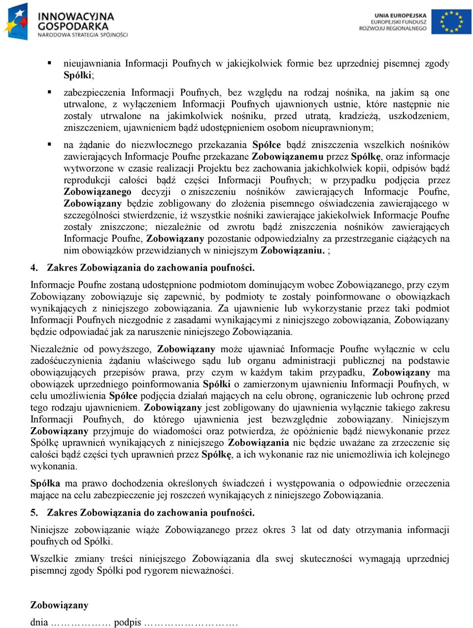 osobom nieuprawnionym; na żądanie do niezwłocznego przekazania Spółce bądź zniszczenia wszelkich nośników zawierających Informacje Poufne przekazane Zobowiązanemu przez Spółkę, oraz informacje