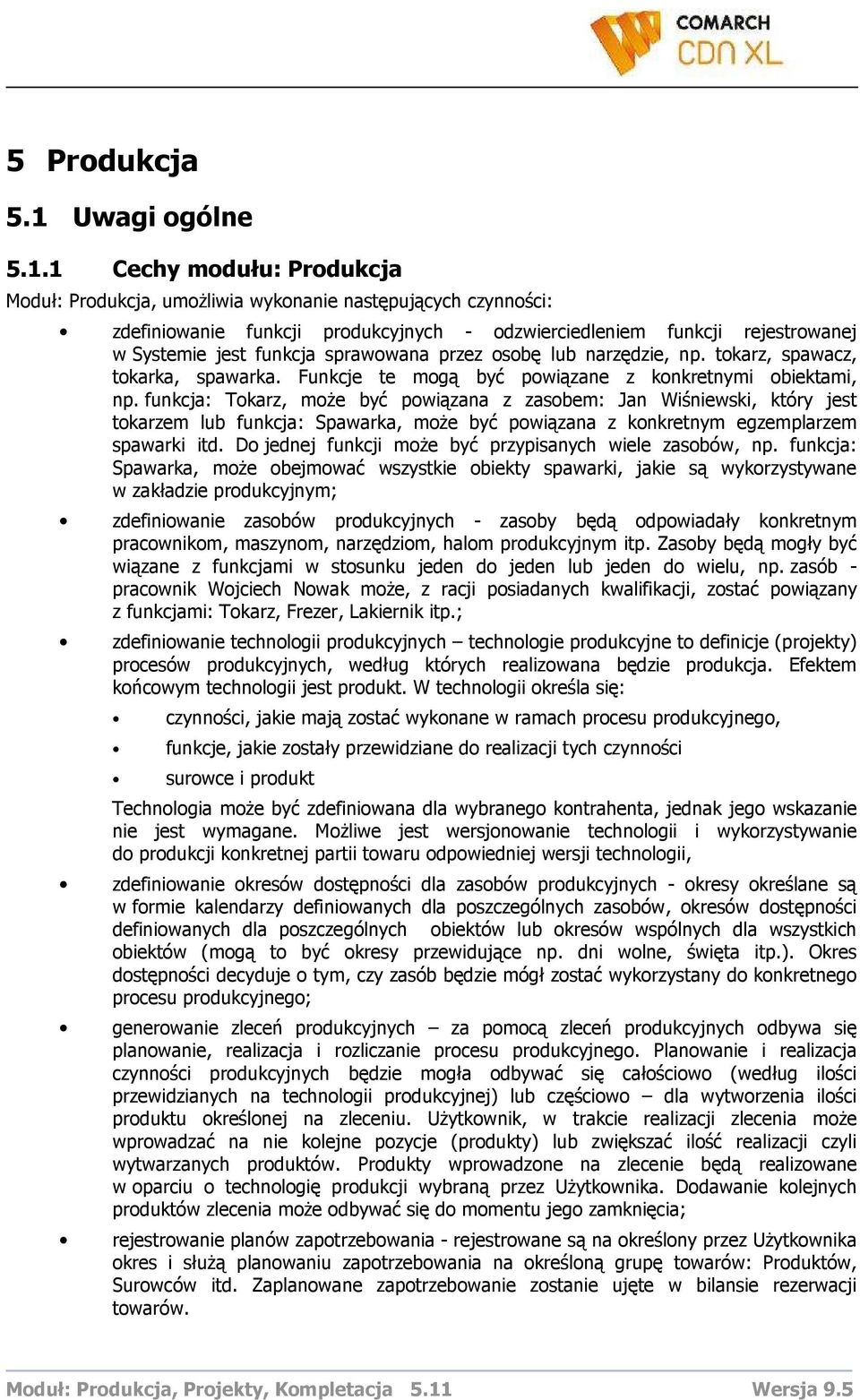 1 Cechy modułu: Produkcja Moduł: Produkcja, umoŝliwia wykonanie następujących czynności: zdefiniowanie funkcji produkcyjnych - odzwierciedleniem funkcji rejestrowanej w Systemie jest funkcja