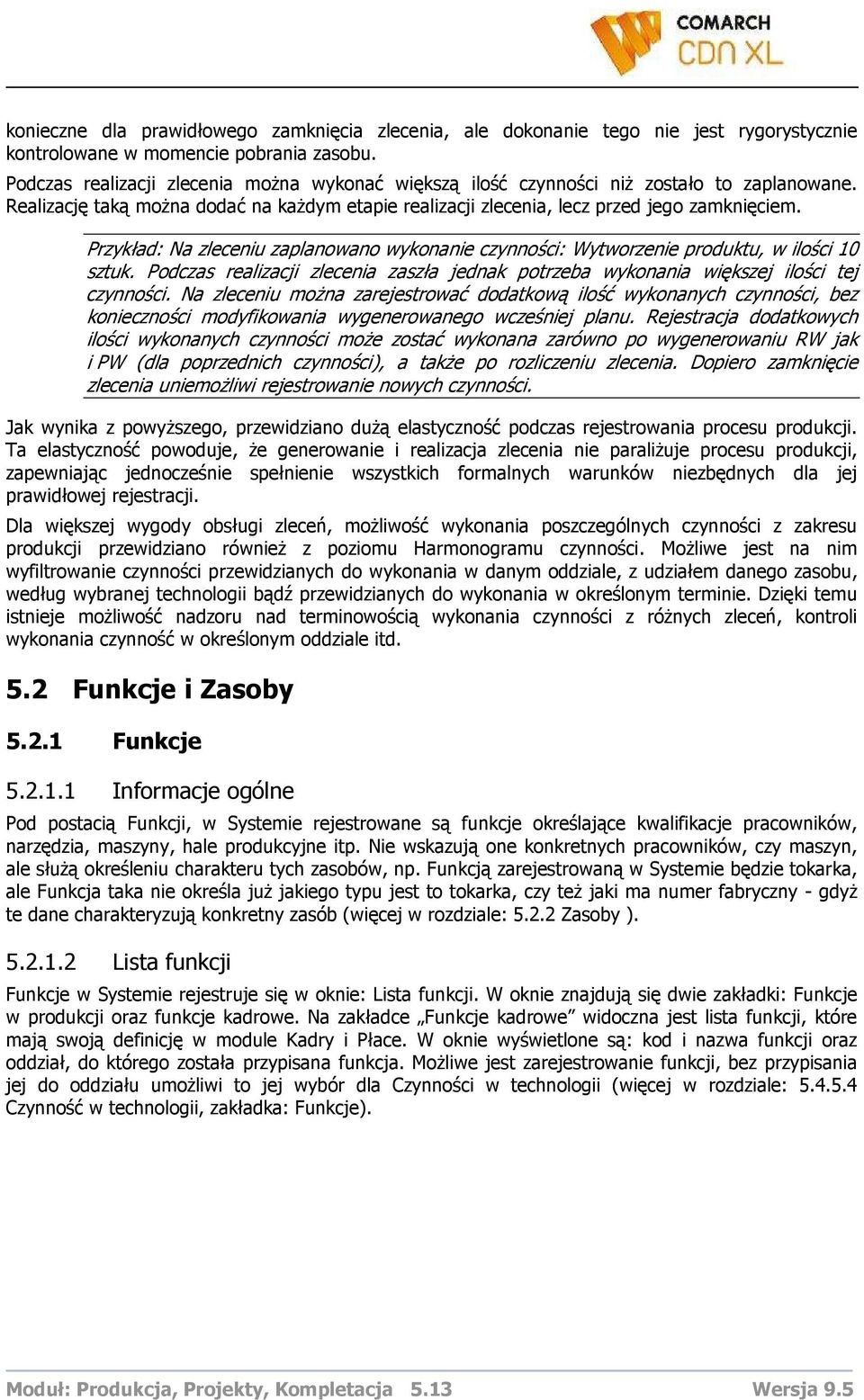 Przykład: Na zleceniu zaplanowano wykonanie czynności: Wytworzenie produktu, w ilości 10 sztuk. Podczas realizacji zlecenia zaszła jednak potrzeba wykonania większej ilości tej czynności.