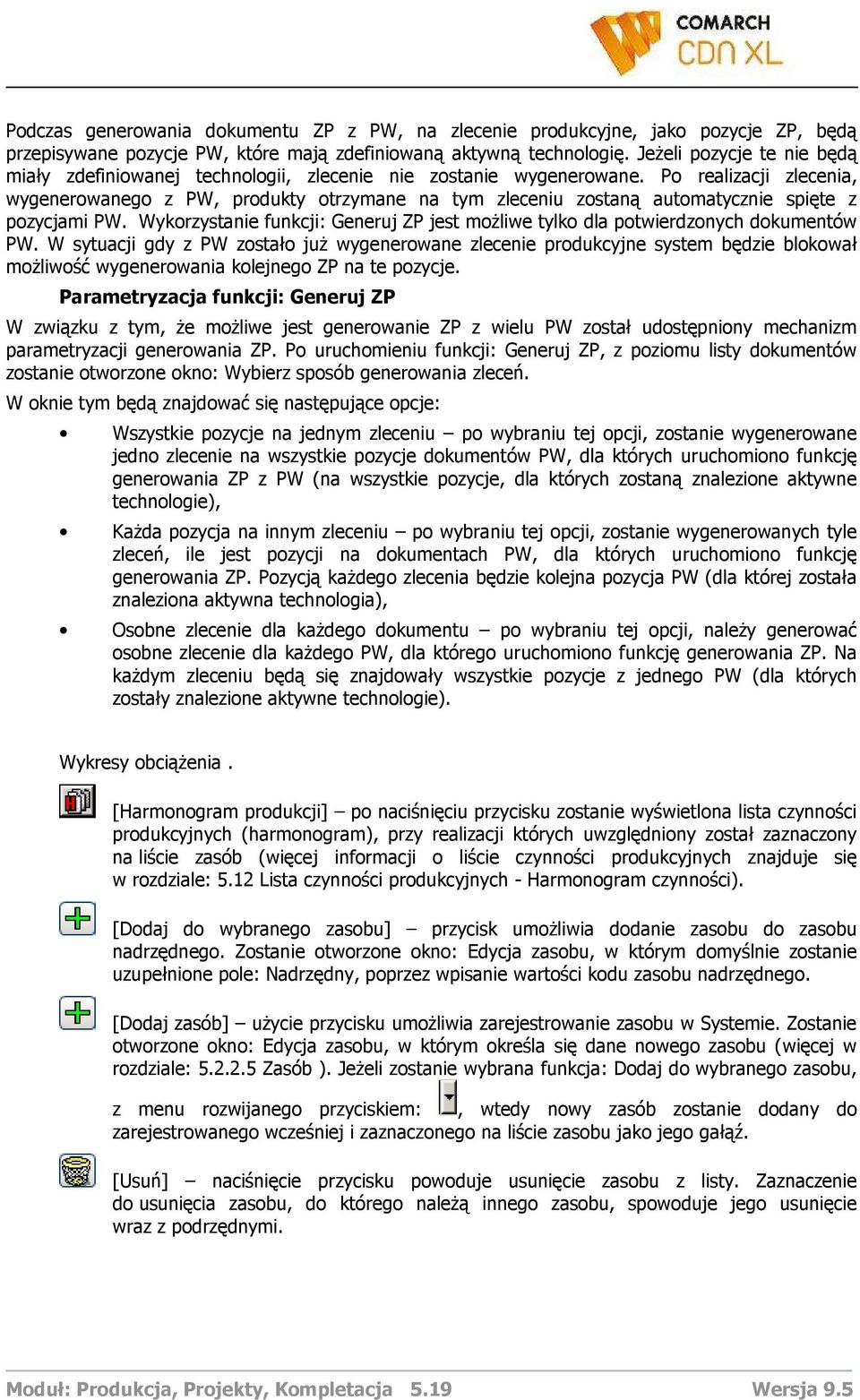 Po realizacji zlecenia, wygenerowanego z PW, produkty otrzymane na tym zleceniu zostaną automatycznie spięte z pozycjami PW.