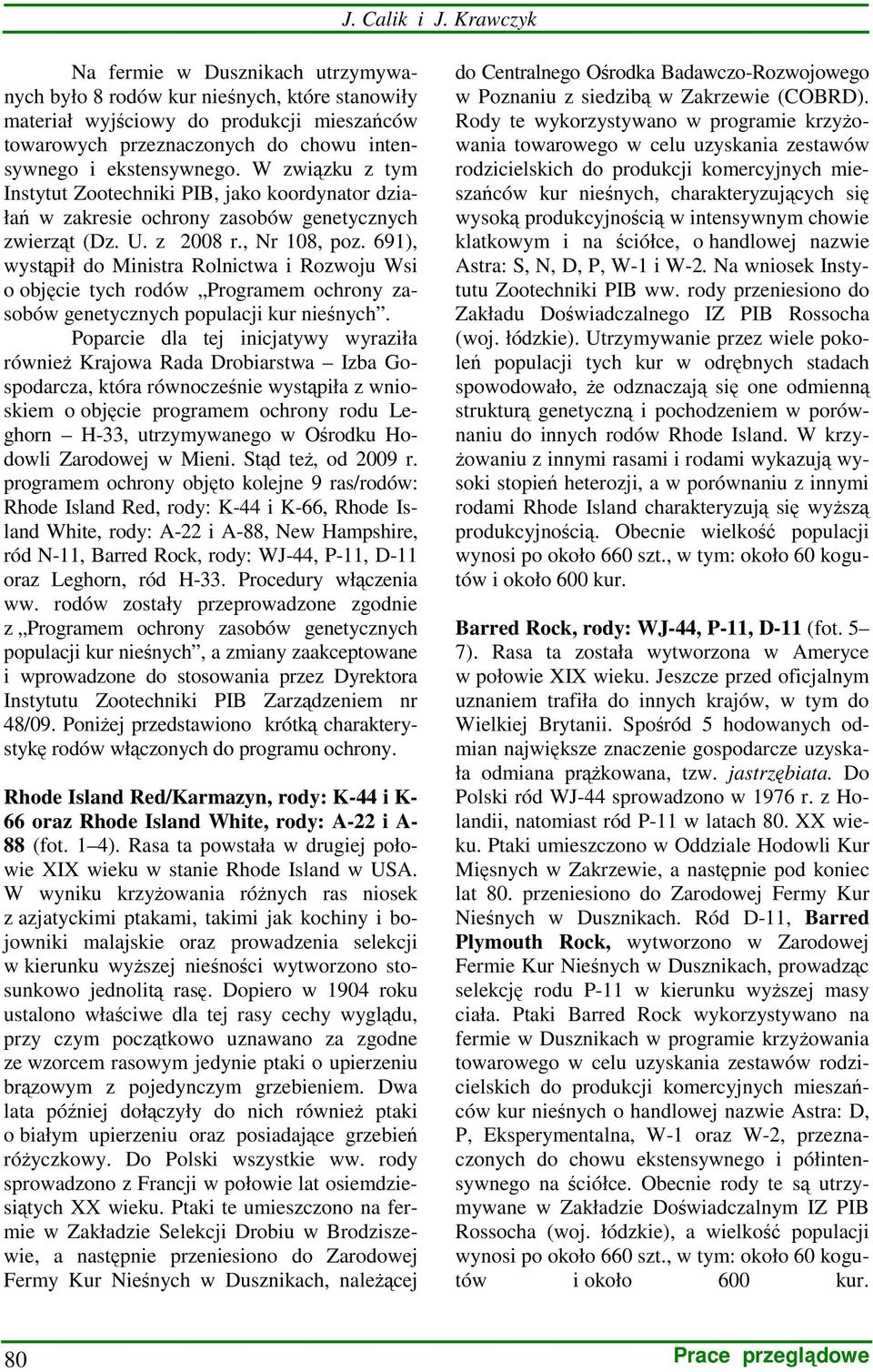 W związku z tym Instytut Zootechniki PIB, jako koordynator działań w zakresie ochrony zasobów genetycznych zwierząt (Dz. U. z 2008 r., Nr 108, poz.