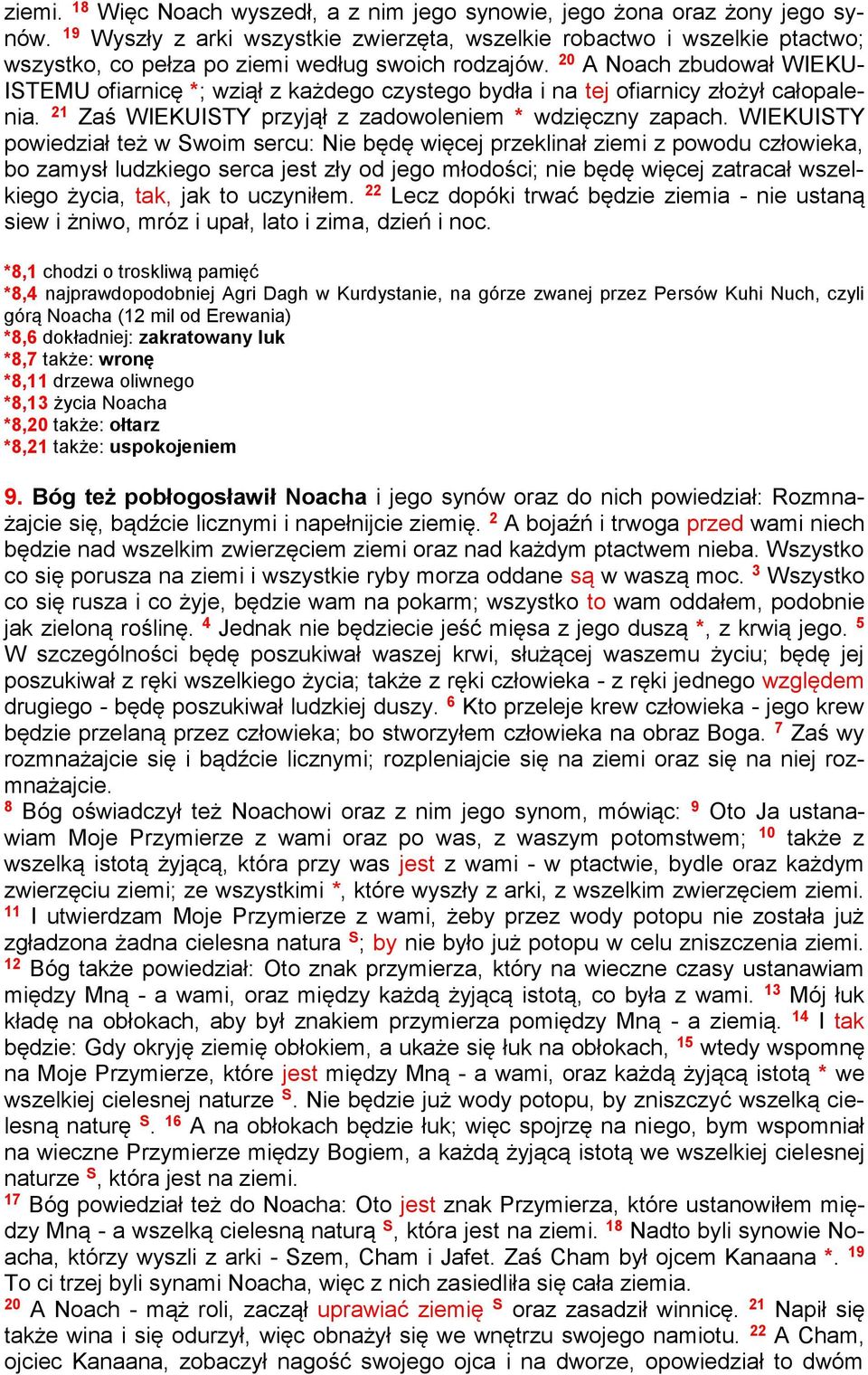 20 A Noach zbudował WIEKU- ISTEMU ofiarnicę *; wziął z każdego czystego bydła i na tej ofiarnicy złożył całopalenia. 21 Zaś WIEKUISTY przyjął z zadowoleniem * wdzięczny zapach.