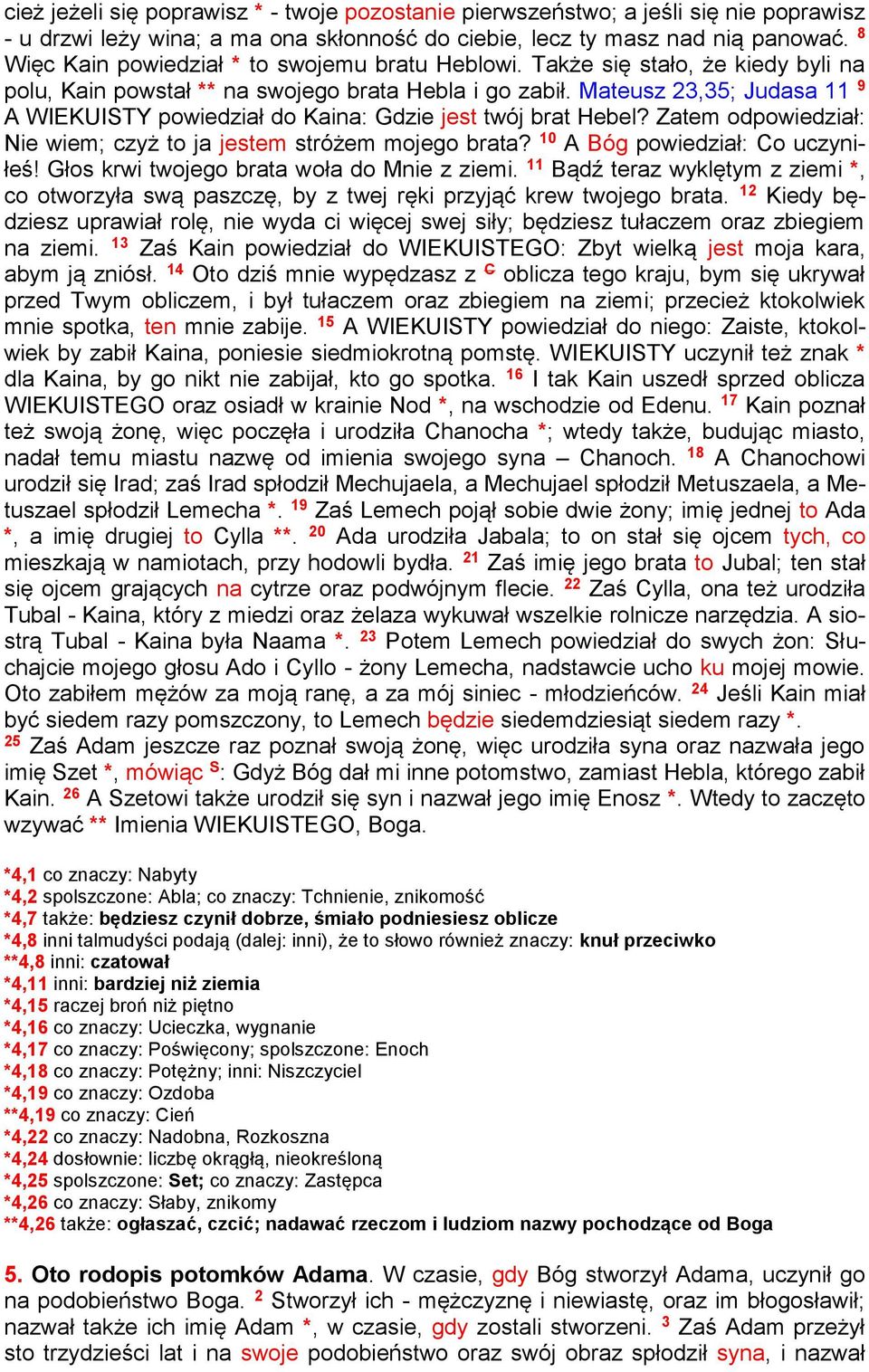 Mateusz 23,35; Judasa 11 9 A WIEKUISTY powiedział do Kaina: Gdzie jest twój brat Hebel? Zatem odpowiedział: Nie wiem; czyż to ja jestem stróżem mojego brata? 10 A Bóg powiedział: Co uczyniłeś!