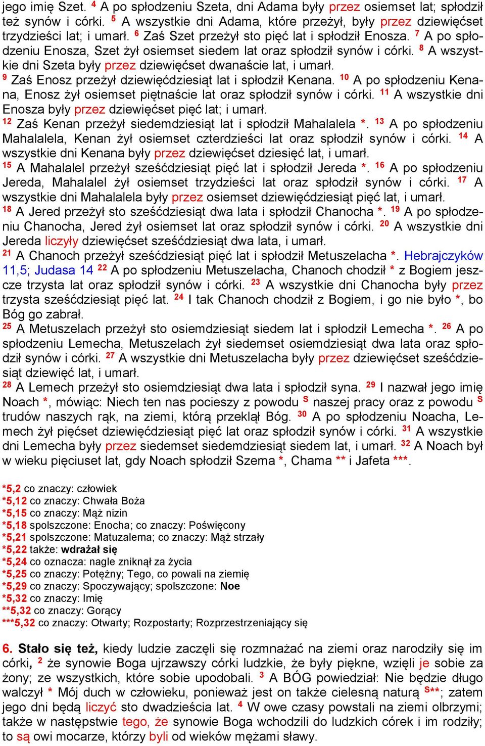 8 A wszystkie dni Szeta były przez dziewięćset dwanaście lat, i umarł. 9 Zaś Enosz przeżył dziewięćdziesiąt lat i spłodził Kenana.