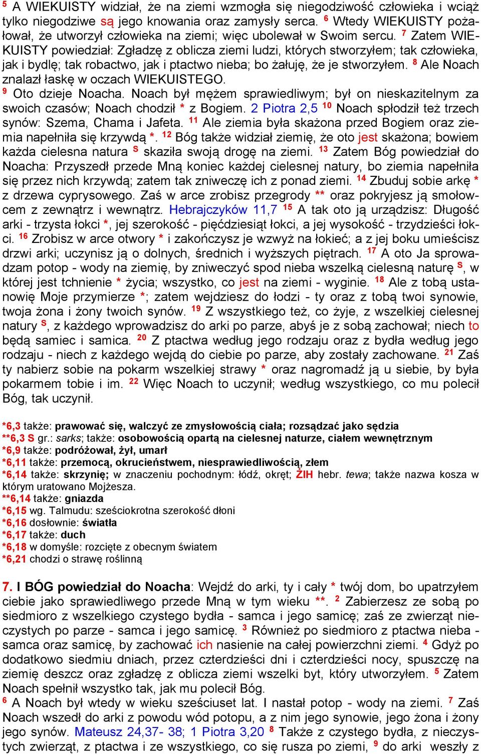 7 Zatem WIE- KUISTY powiedział: Zgładzę z oblicza ziemi ludzi, których stworzyłem; tak człowieka, jak i bydlę; tak robactwo, jak i ptactwo nieba; bo żałuję, że je stworzyłem.