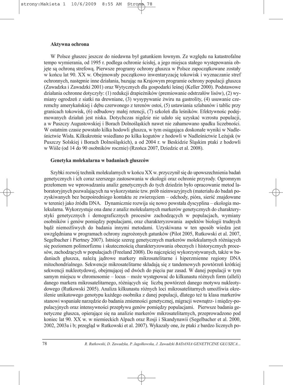 Obejmowały początkowo inwentaryzację tokowisk i wyznaczanie stref ochronnych, następnie inne działania, bazując na Krajowym programie ochrony populacji głuszca (Zawadzka i Zawadzki 2001) oraz