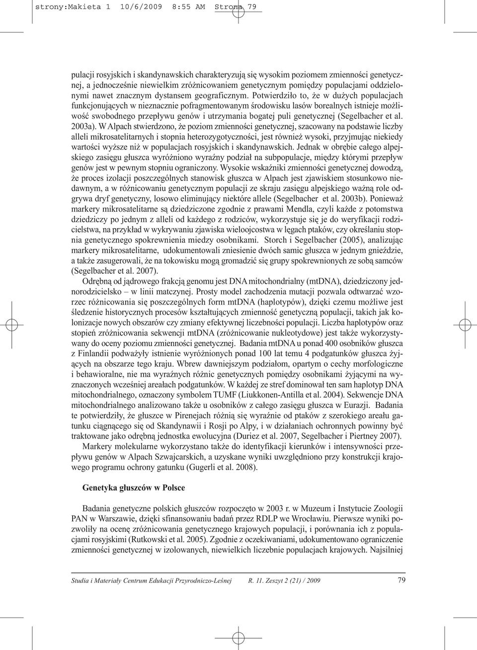 Potwierdziło to, że w dużych populacjach funkcjonujących w nieznacznie pofragmentowanym środowisku lasów borealnych istnieje możliwość swobodnego przepływu genów i utrzymania bogatej puli genetycznej