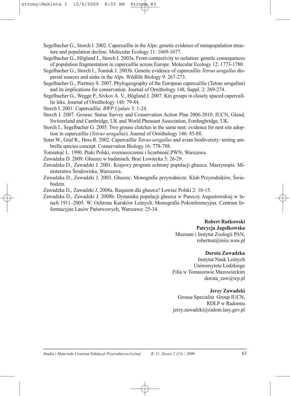 Molecular Ecology 12: 1773-1780. Segelbacher G., Storch I., Tomiuk J. 2003b. Genetic evidence of capercaillie Tetrao urogallus dispersal sources and sinks in the Alps. Wildlife Biology 9: 267-273.