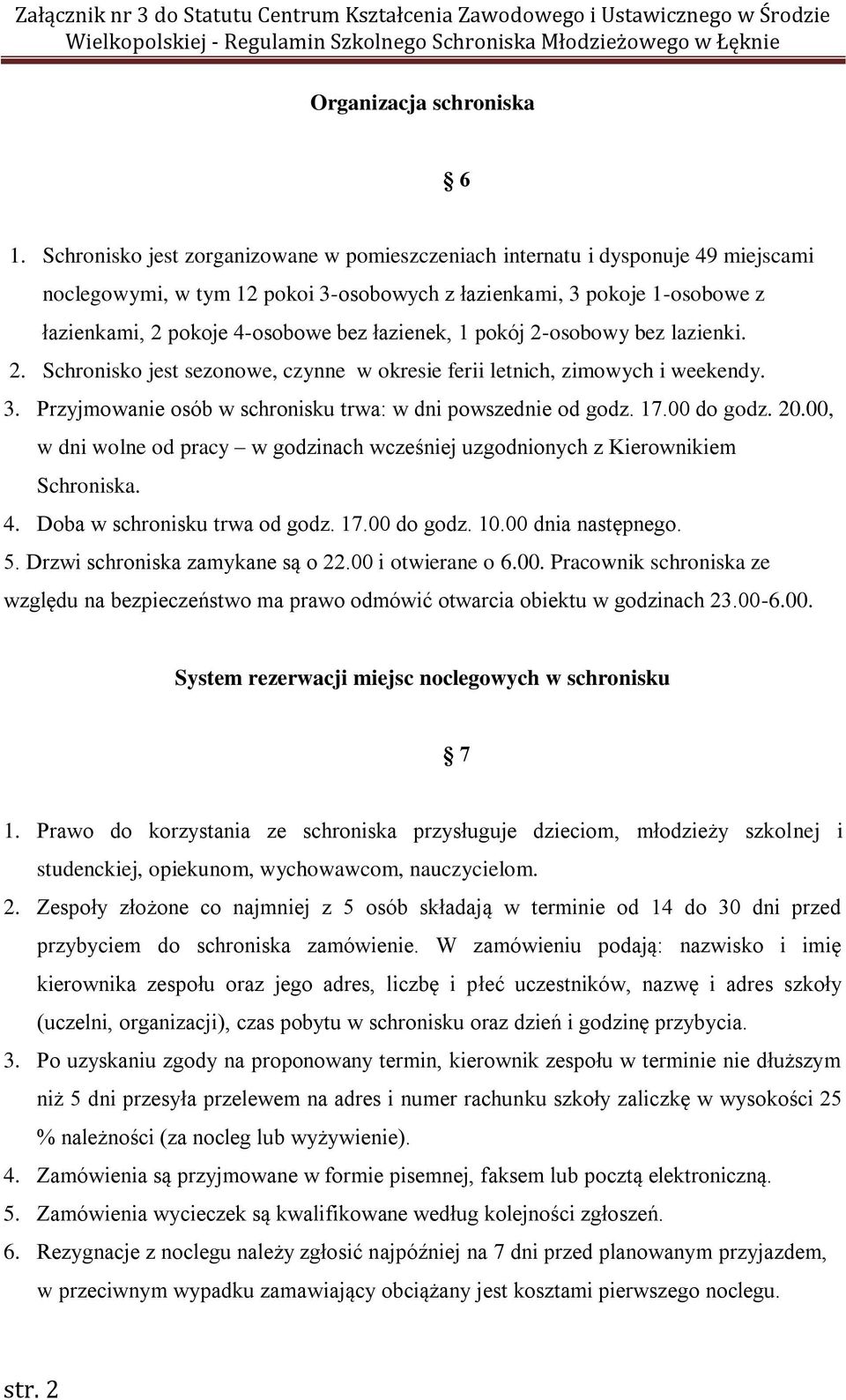 łazienek, 1 pokój 2-osobowy bez lazienki. 2. Schronisko jest sezonowe, czynne w okresie ferii letnich, zimowych i weekendy. 3. Przyjmowanie osób w schronisku trwa: w dni powszednie od godz. 17.