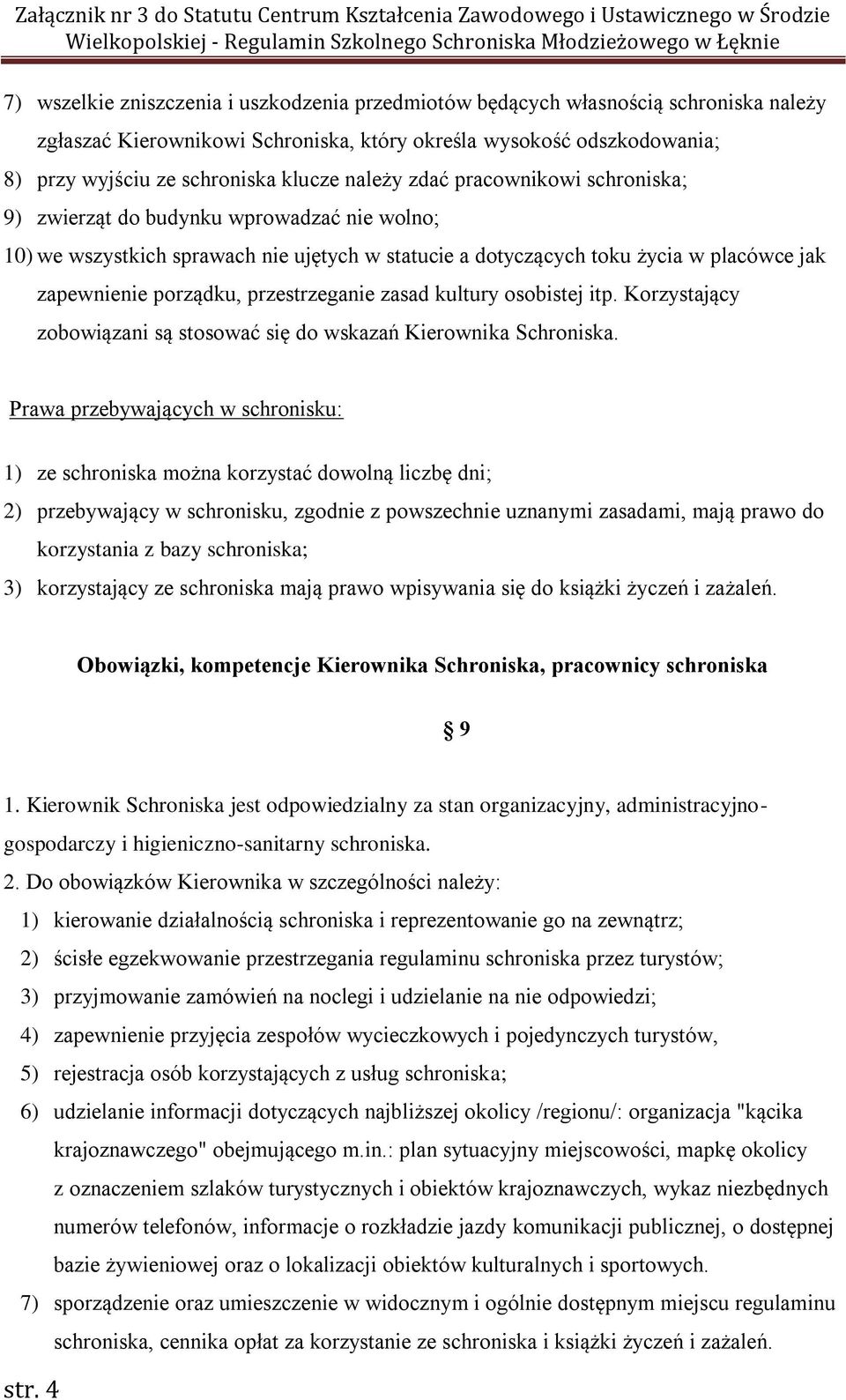 przestrzeganie zasad kultury osobistej itp. Korzystający zobowiązani są stosować się do wskazań Kierownika Schroniska.