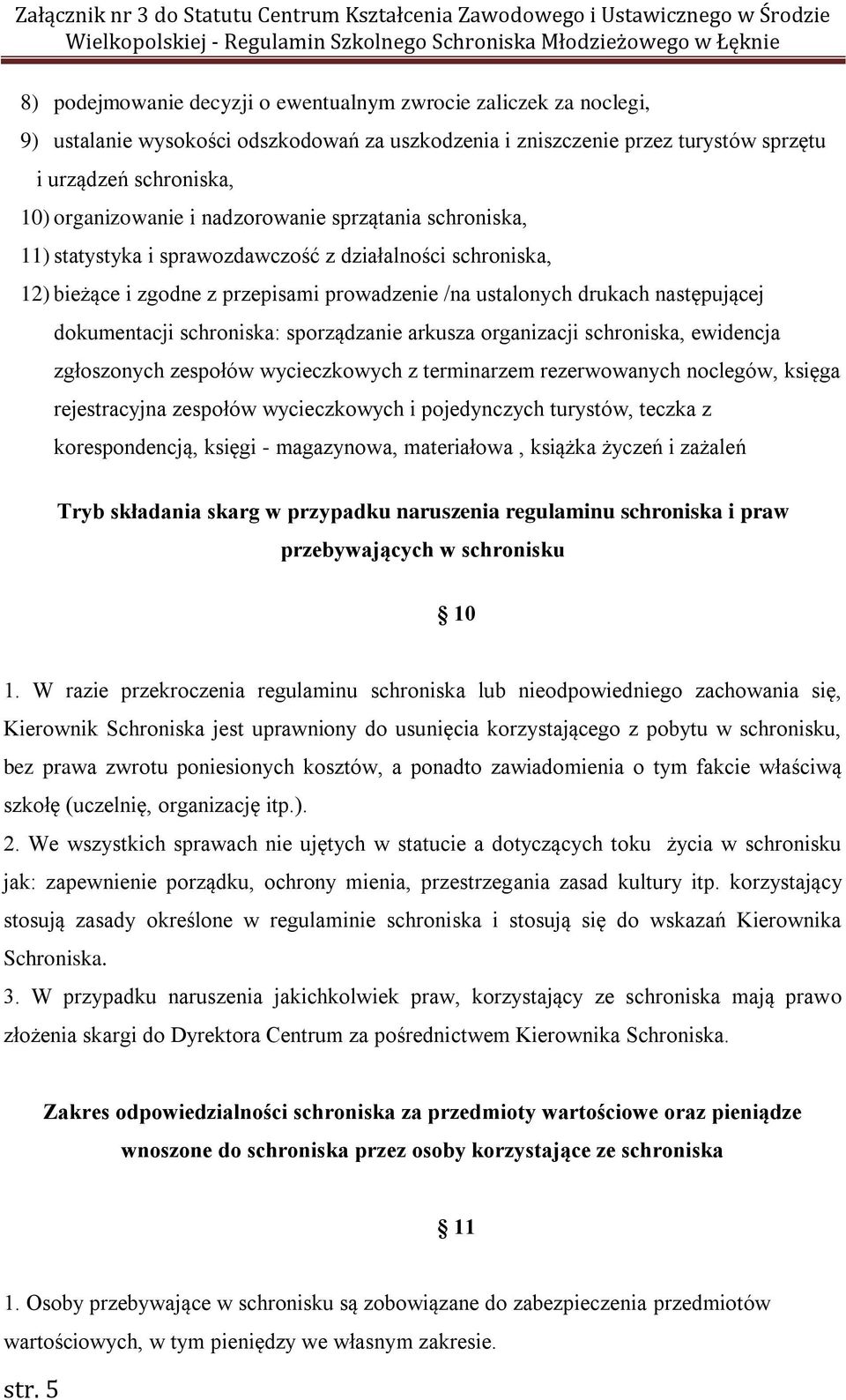 schroniska: sporządzanie arkusza organizacji schroniska, ewidencja zgłoszonych zespołów wycieczkowych z terminarzem rezerwowanych noclegów, księga rejestracyjna zespołów wycieczkowych i pojedynczych