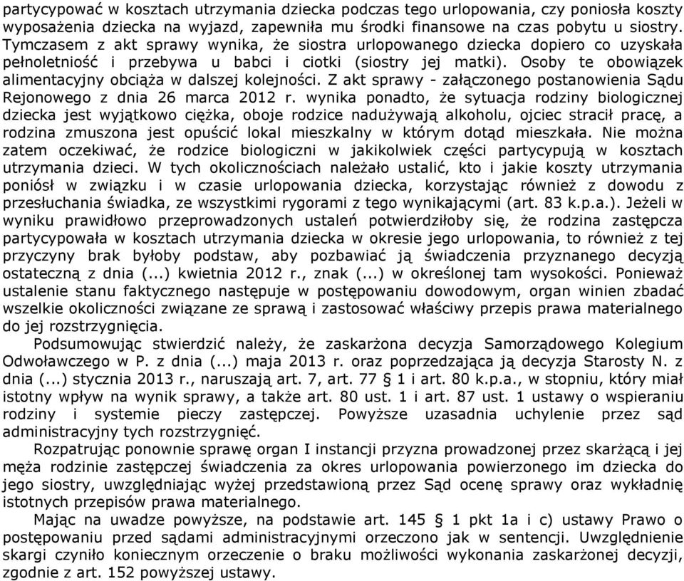 Osoby te obowiązek alimentacyjny obciąża w dalszej kolejności. Z akt sprawy - załączonego postanowienia Sądu Rejonowego z dnia 26 marca 2012 r.