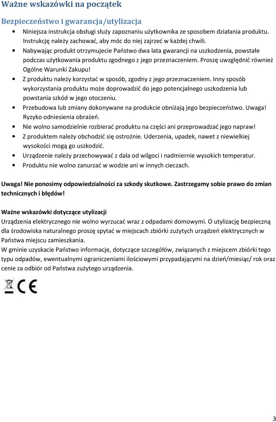 Nabywając produkt otrzymujecie Państwo dwa lata gwarancji na uszkodzenia, powstałe podczas użytkowania produktu zgodnego z jego przeznaczeniem. Proszę uwzględnić również Ogólne Warunki Zakupu!