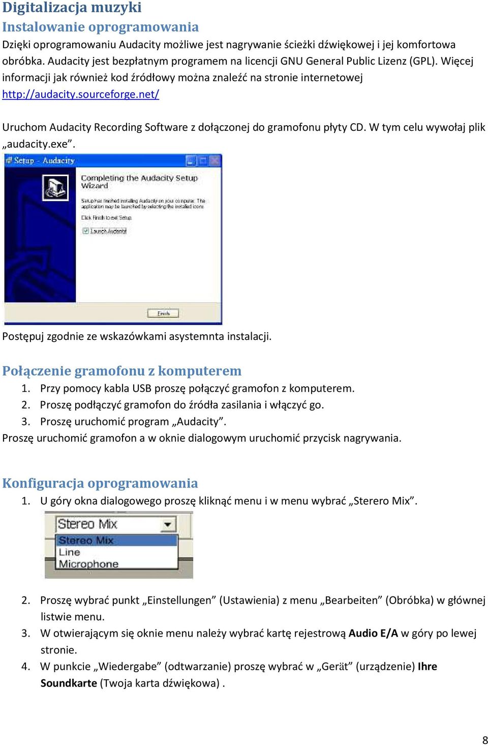 net/ Uruchom Audacity Recording Software z dołączonej do gramofonu płyty CD. W tym celu wywołaj plik audacity.exe. Postępuj zgodnie ze wskazówkami asystemnta instalacji.