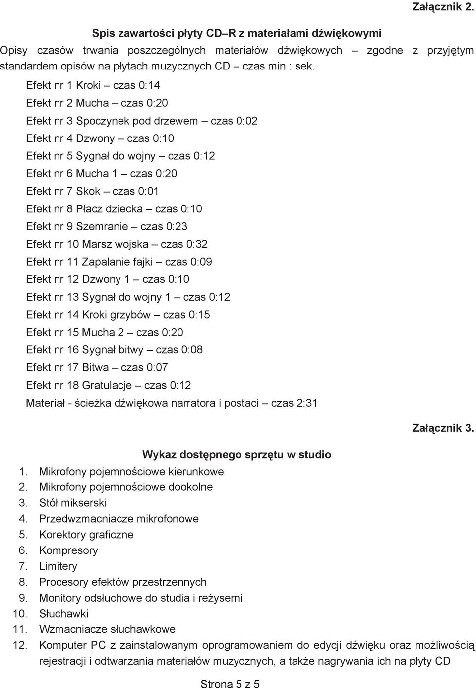 Efekt nr 1 Kroki czas 0:14 Efekt nr 2 Mucha czas 0:20 Efekt nr 3 Spoczynek pod drzewem czas 0:02 Efekt nr 4 Dzwony czas 0:10 Efekt nr 5 Sygnał do wojny czas 0:12 Efekt nr 6 Mucha 1 czas 0:20 Efekt nr