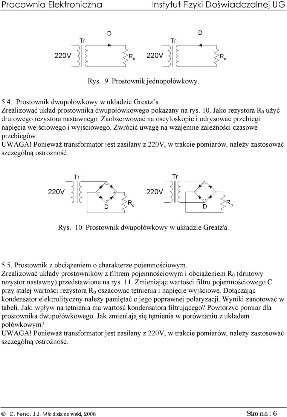 UWAGA! Ponieważ transformator jest zasilany z, w trakcie pomiarów, należy zastosować szczególną ostrożność. Rys. 10. Prostownik dwupołówkowy w układzie Greatz'a. 5.