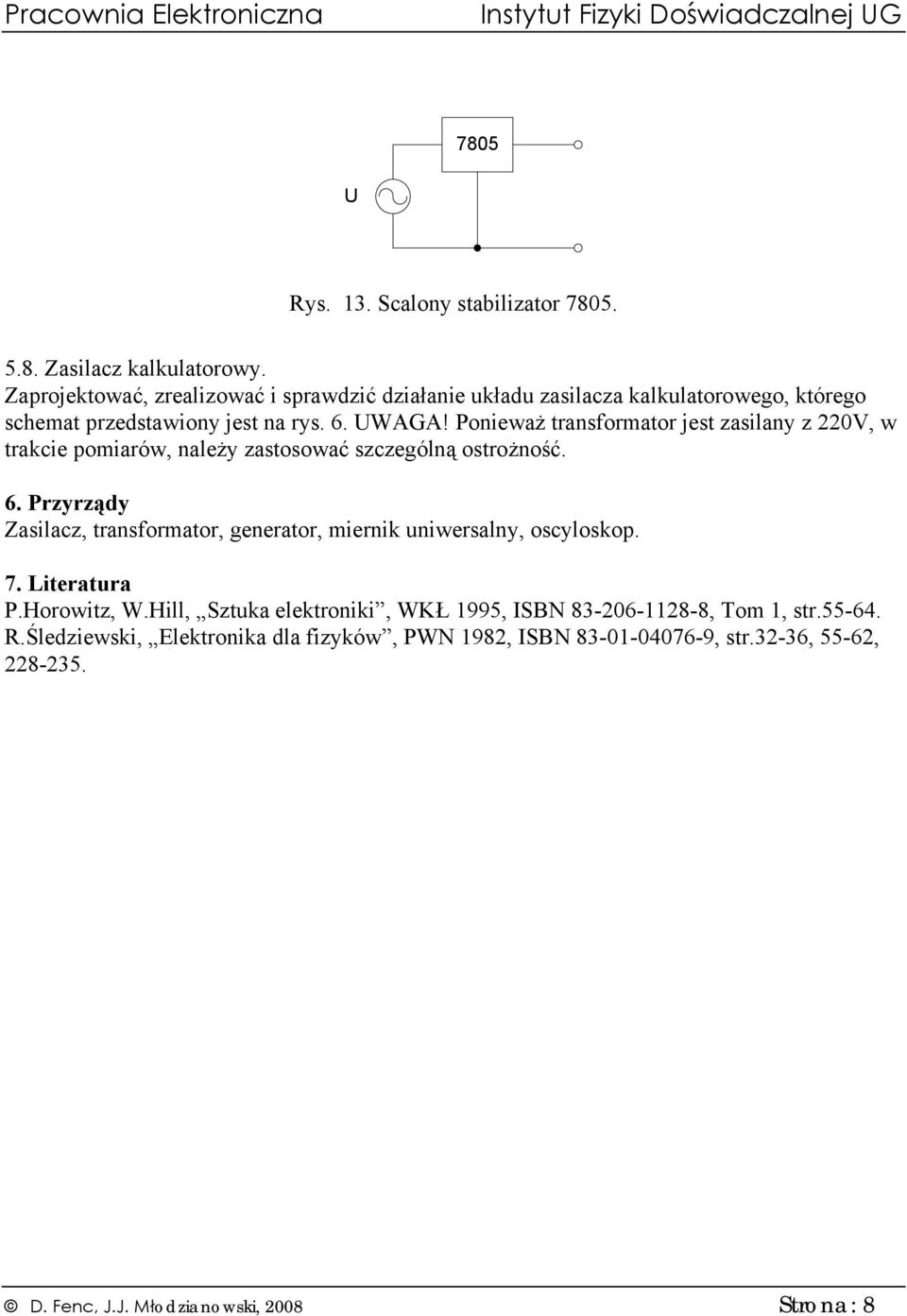 Ponieważ transformator jest zasilany z, w trakcie pomiarów, należy zastosować szczególną ostrożność. 6.