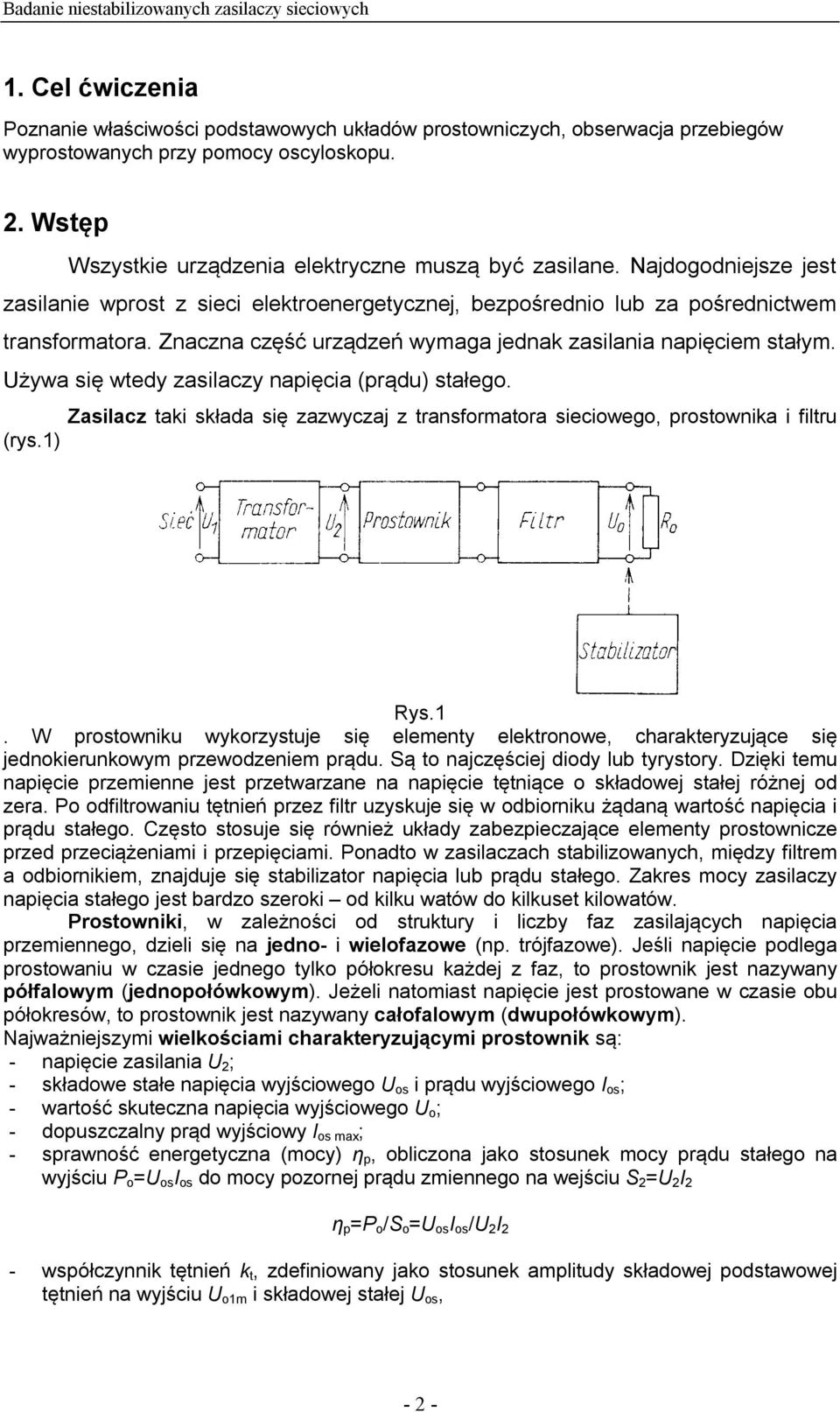 Używa się wtedy zasilaczy napięcia (prądu) stałego. Zasilacz taki składa się zazwyczaj z transformatora sieciowego, prostownika i filtru (rys.1)