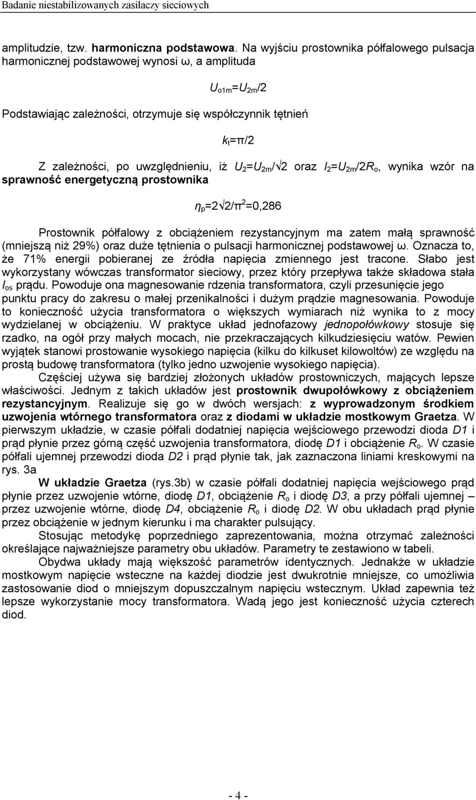 uwzględnieniu, iż U 2 =U 2m / 2 oraz I 2 =U 2m /2R o, wynika wzór na sprawność energetyczną prostownika η p =2 2/π 2 =0,286 Prostownik półfalowy z obciążeniem rezystancyjnym ma zatem małą sprawność