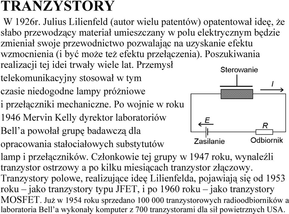 (i być może też efektu przełączenia). Poszukiwania realizacji tej idei trwały wiele lat. Przemysł telekomunikacyjny stosował w tym czasie niedogodne lampy próżniowe i przełączniki mechaniczne.