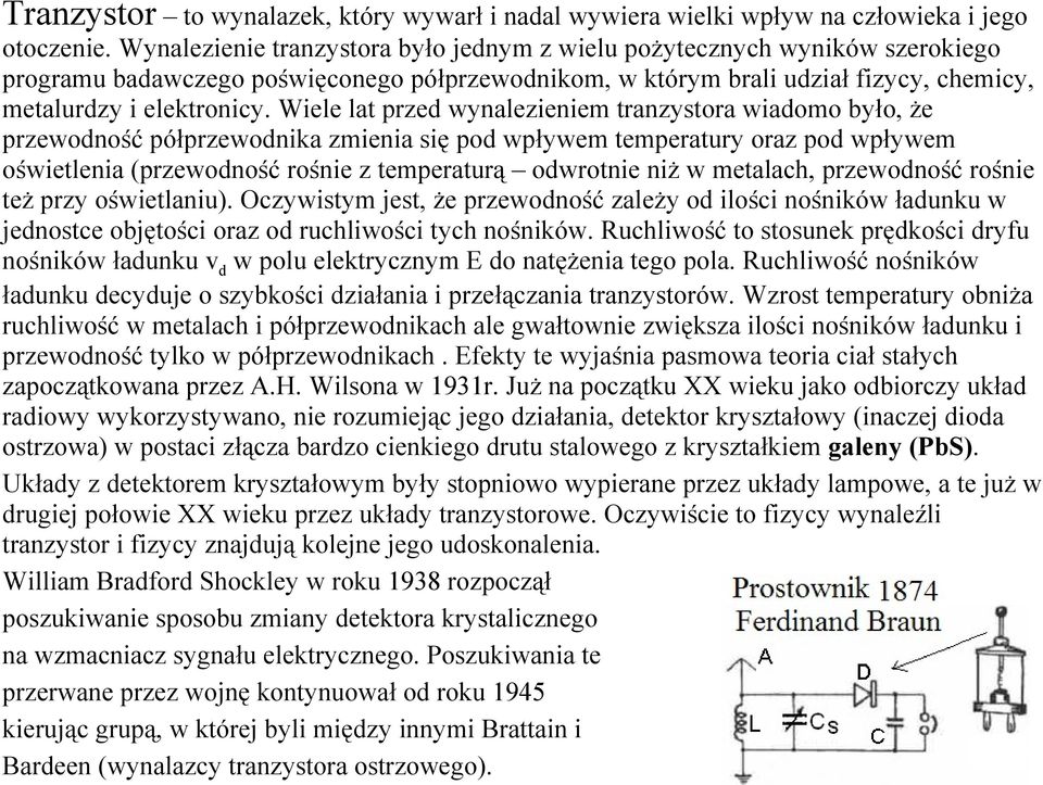 Wiele lat przed wynalezieniem tranzystora wiadomo było, że przewodność półprzewodnika zmienia się pod wpływem temperatury oraz pod wpływem oświetlenia (przewodność rośnie z temperaturą odwrotnie niż