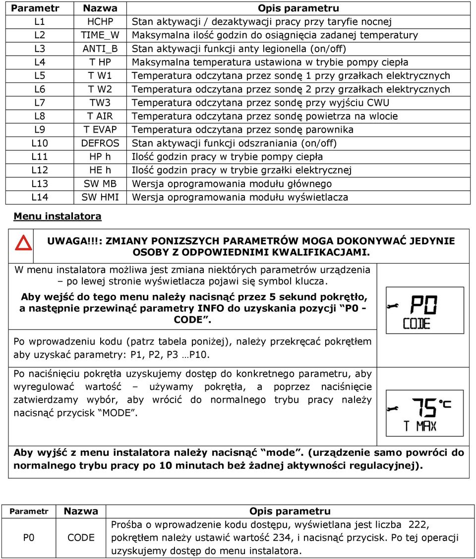 sondę 2 przy grzałkach elektrycznych L7 TW3 Temperatura odczytana przez sondę przy wyjściu CWU L8 T AIR Temperatura odczytana przez sondę powietrza na wlocie L9 T EVAP Temperatura odczytana przez