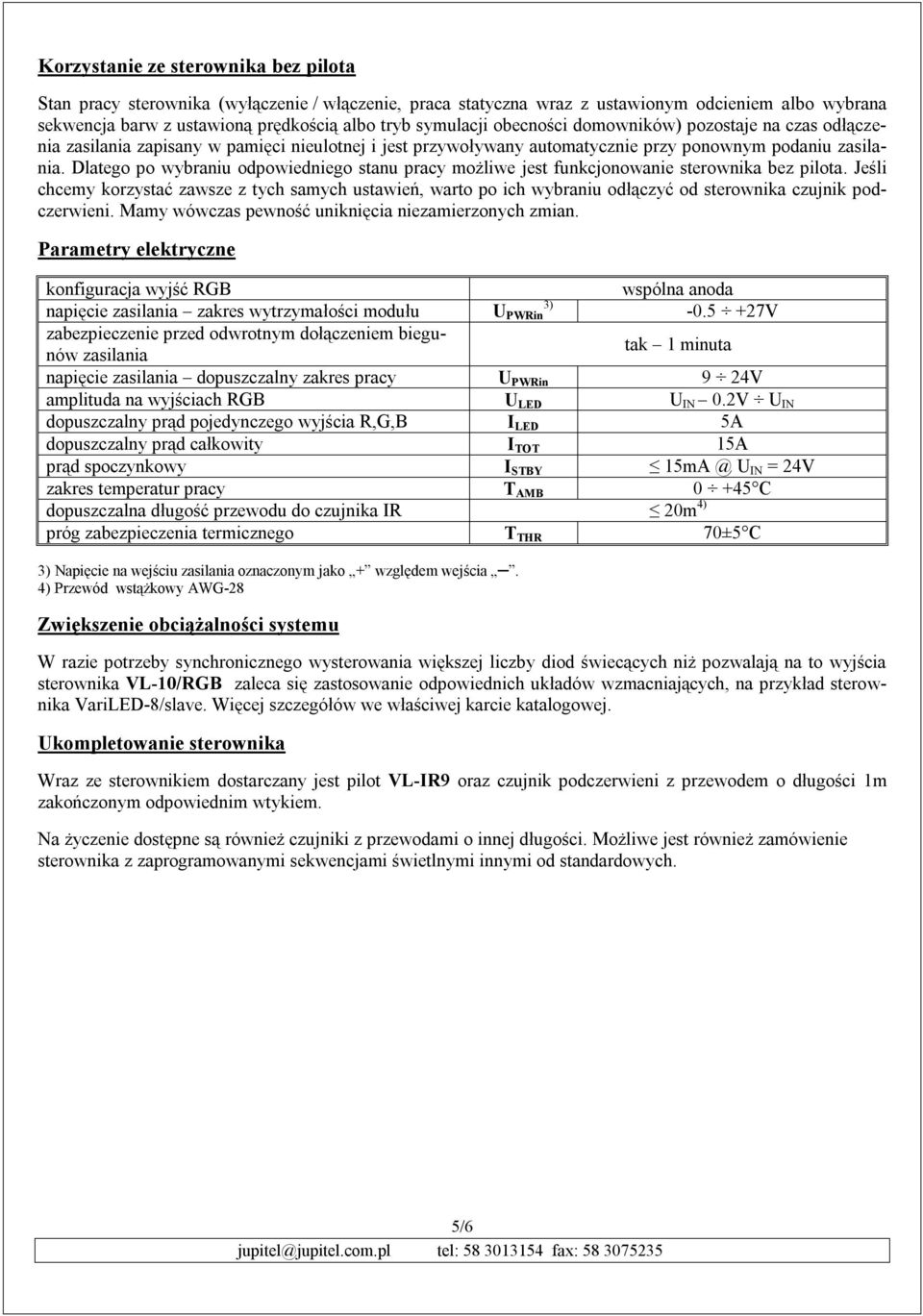 Dlatego po wybraniu odpowiedniego stanu pracy możliwe jest funkcjonowanie sterownika bez pilota.