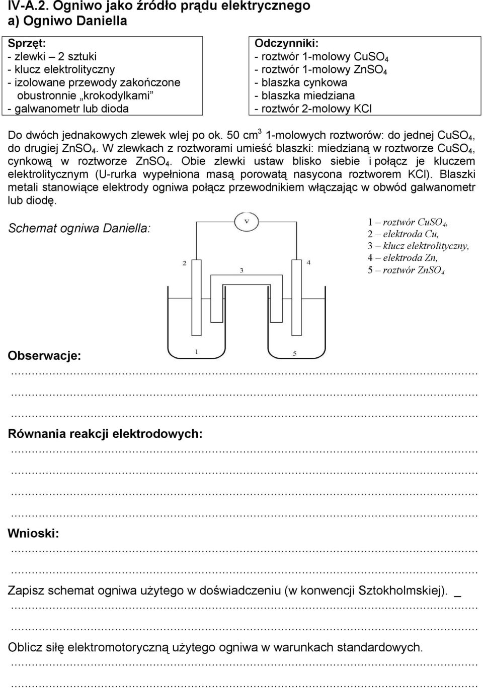 CuSO 4 - roztwór 1-molowy ZnSO 4 - blaszka cynkowa - blaszka miedziana - roztwór 2-molowy KCl Do dwóch jednakowych zlewek wlej po ok. 50 cm 3 1-molowych roztworów: do jednej CuSO 4, do drugiej ZnSO 4.