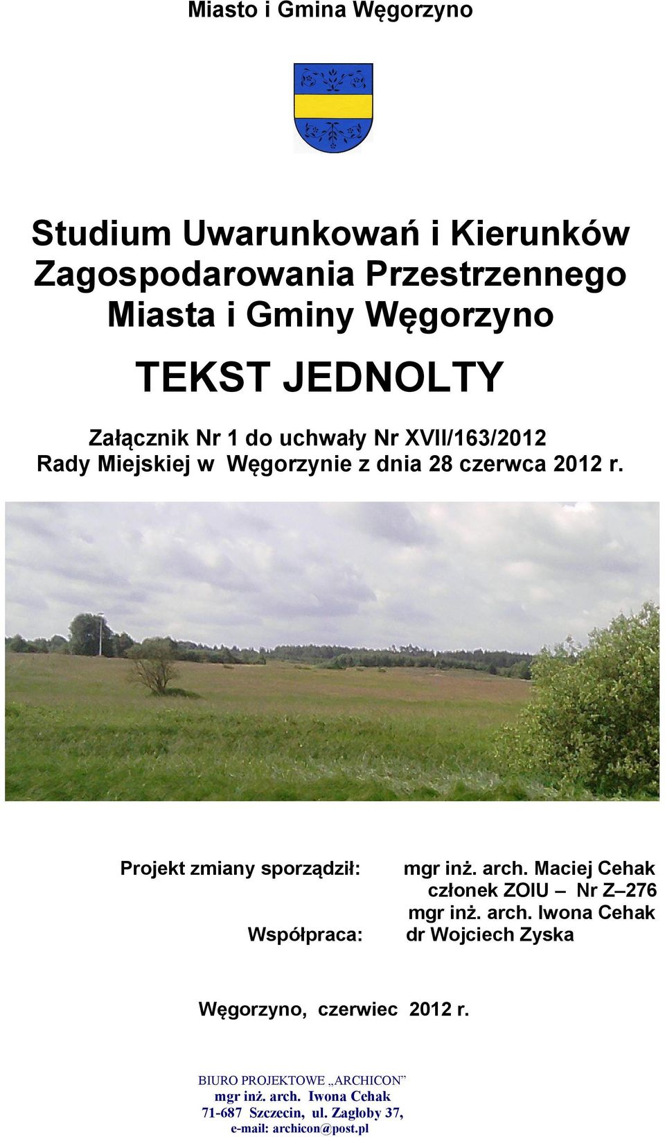 Prjekt zmiany sprządził: Współpraca: mgr inż. arch. Maciej Cehak człnek ZOIU Nr Z 276 mgr inż. arch. Iwna Cehak dr Wjciech Zyska Węgrzyn, czerwiec 2012 r.