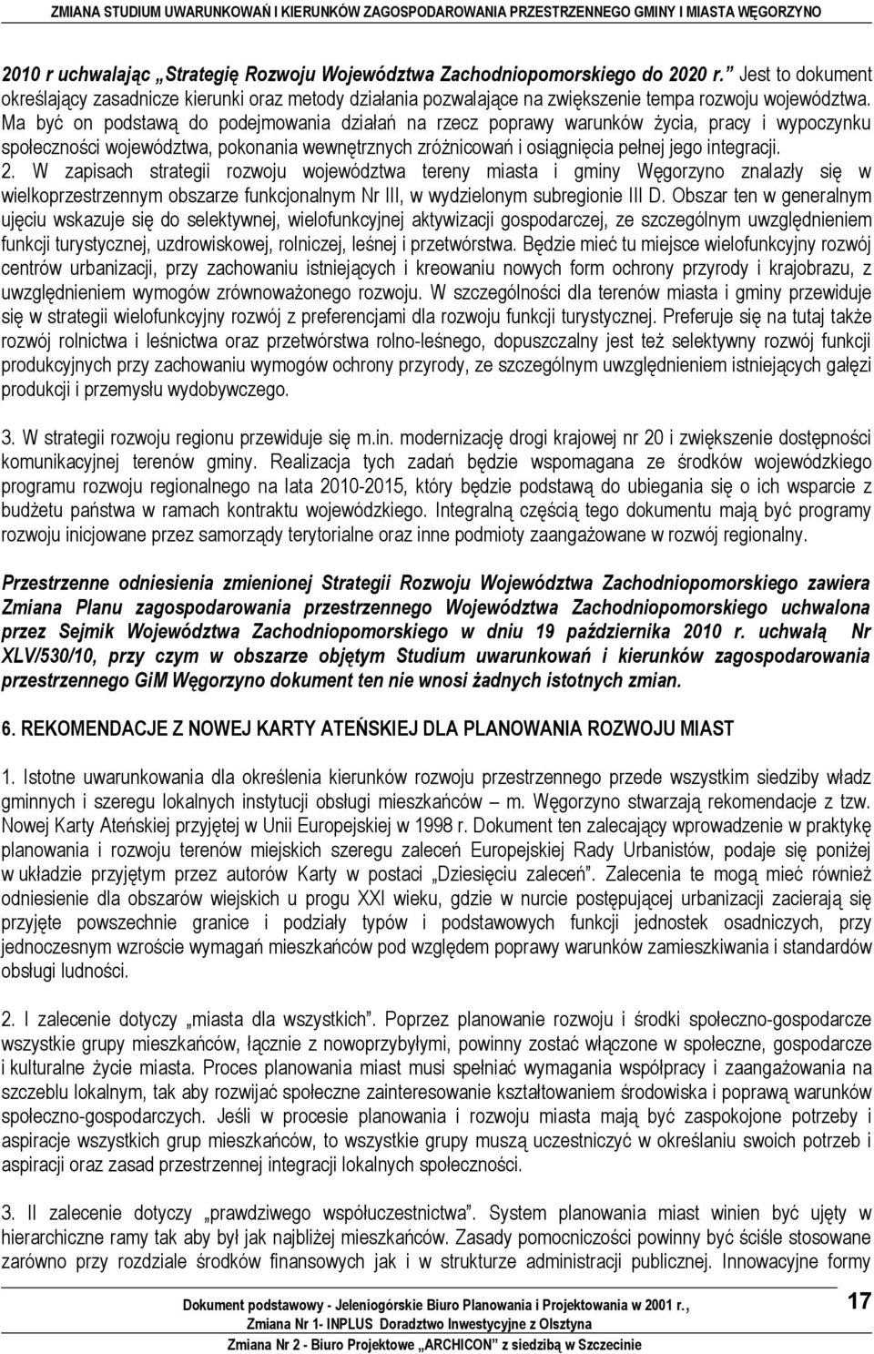W zapisach strategii rzwju wjewództwa tereny miasta i gminy Węgrzyn znalazły się w wielkprzestrzennym bszarze funkcjnalnym Nr III, w wydzielnym subreginie III D.