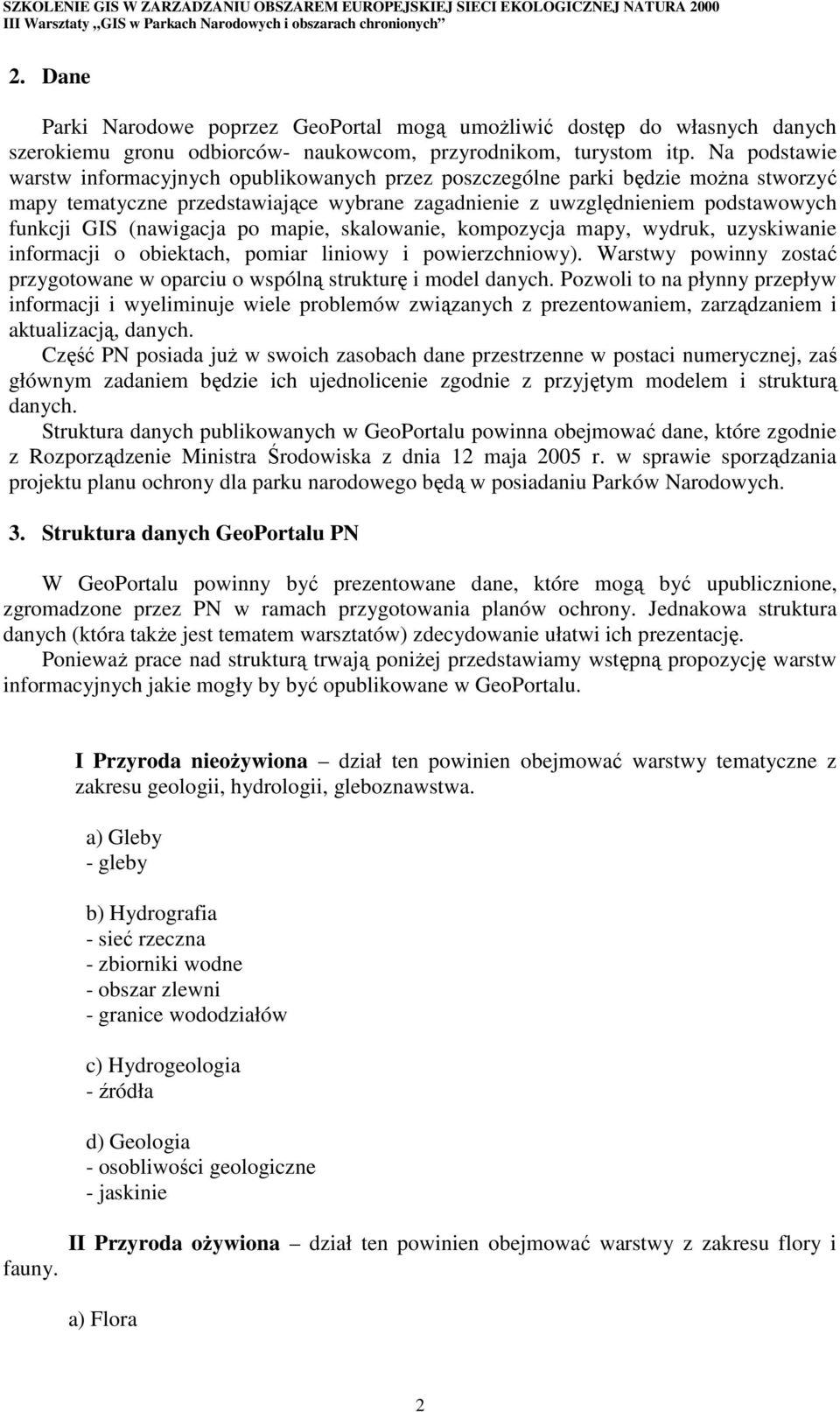 (nawigacja po mapie, skalowanie, kompozycja mapy, wydruk, uzyskiwanie informacji o obiektach, pomiar liniowy i powierzchniowy).