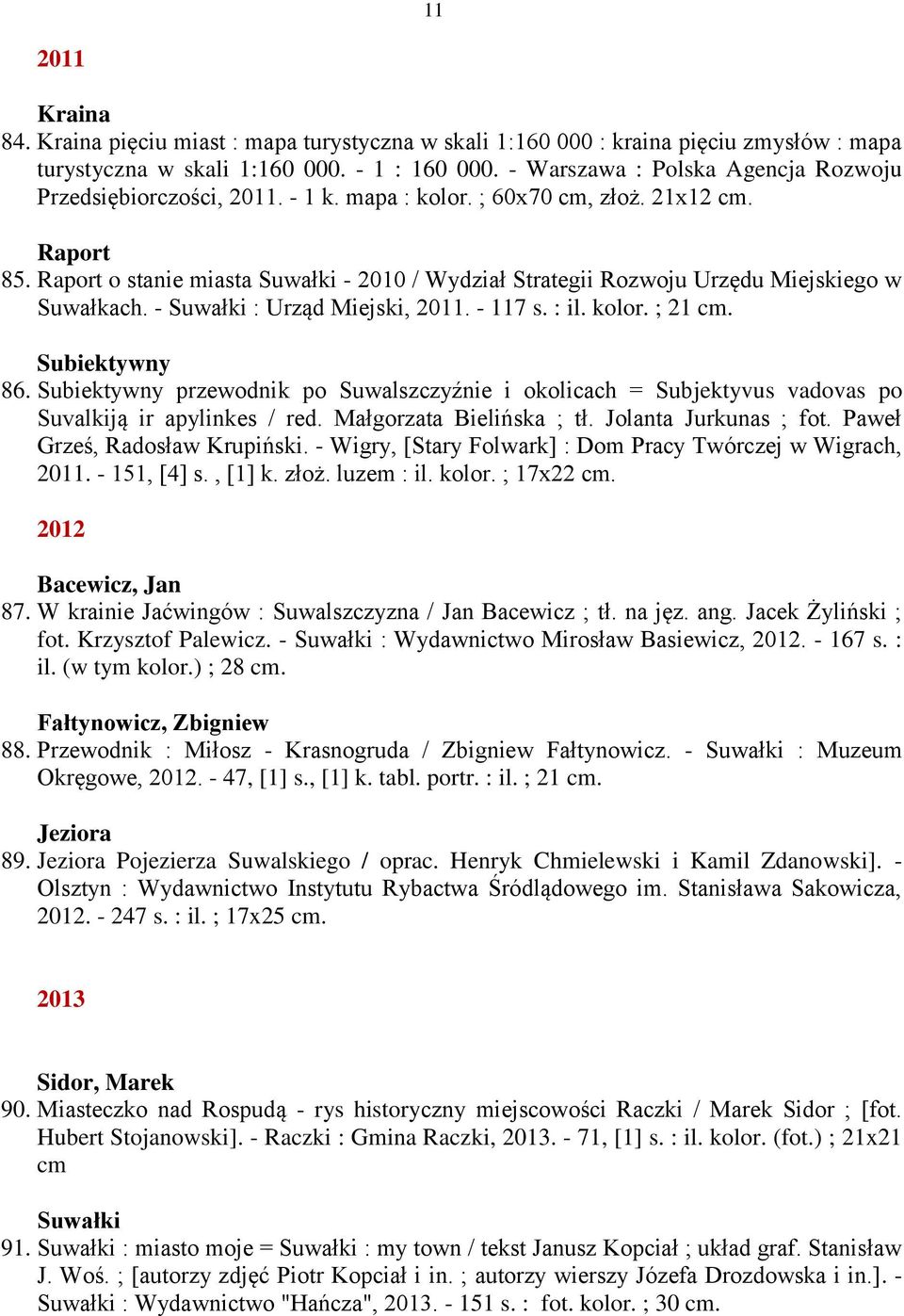 Raport o stanie miasta Suwałki - 2010 / Wydział Strategii Rozwoju Urzędu Miejskiego w Suwałkach. - Suwałki : Urząd Miejski, 2011. - 117 s. : il. kolor. ; 21 cm. Subiektywny 86.