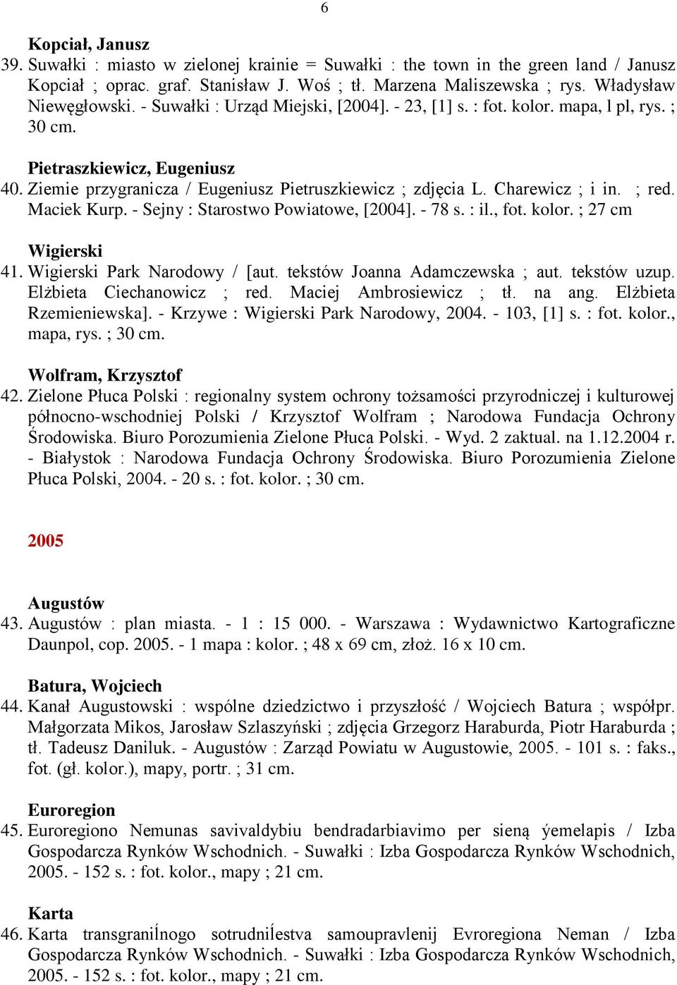 Ziemie przygranicza / Eugeniusz Pietruszkiewicz ; zdjęcia L. Charewicz ; i in. ; red. Maciek Kurp. - Sejny : Starostwo Powiatowe, [2004]. - 78 s. : il., fot. kolor. ; 27 cm Wigierski 41.