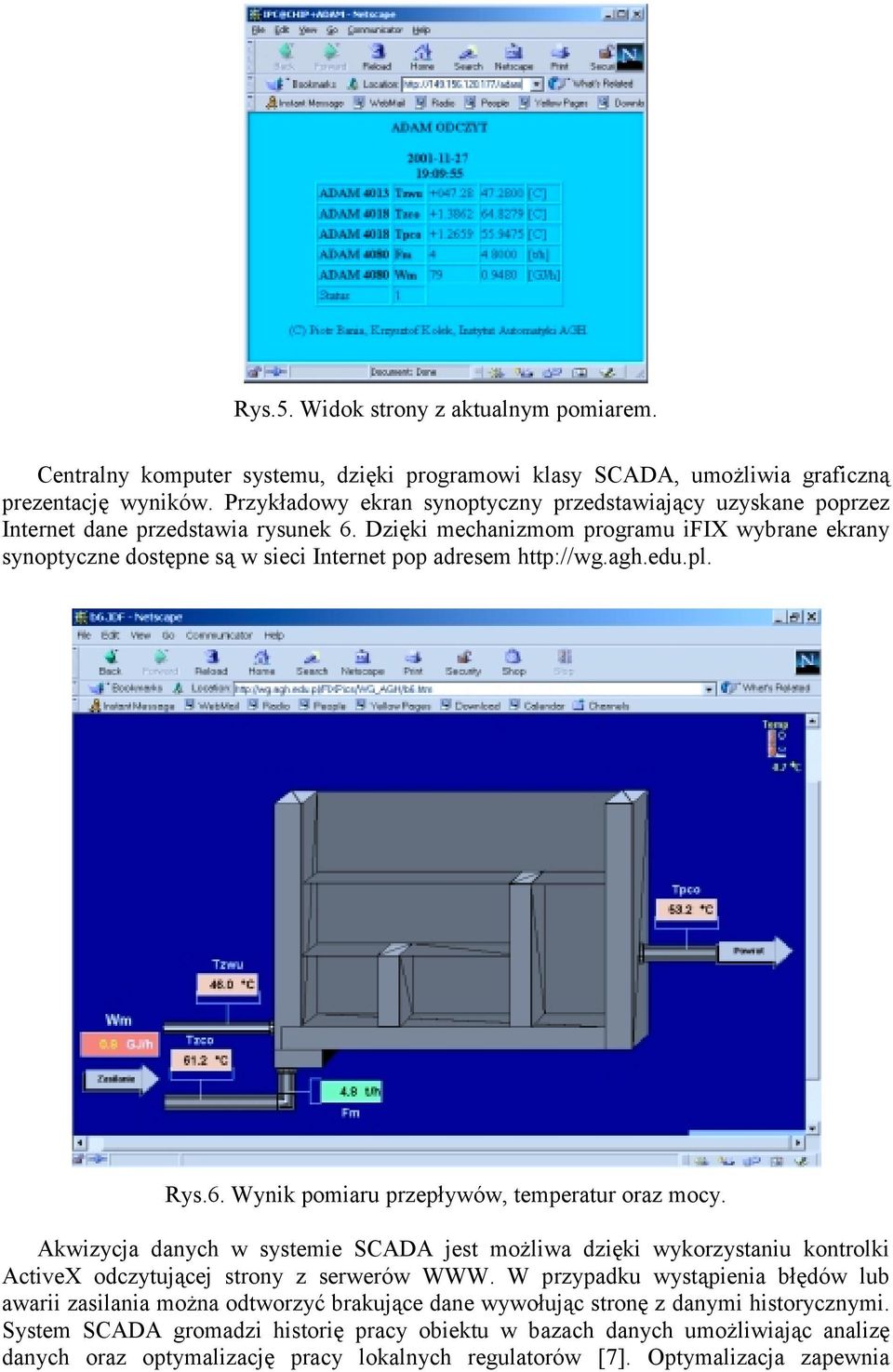 Dzięki mechanizmom programu ifix wybrane ekrany synoptyczne dostępne są w sieci Internet pop adresem http://wg.agh.edu.pl. Rys.6. Wynik pomiaru przepływów, temperatur oraz mocy.