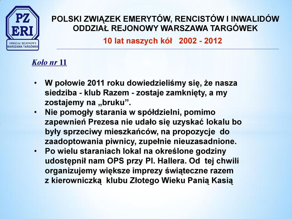 Nie pomogły starania w spółdzielni, pomimo zapewnień Prezesa nie udało się uzyskać lokalu bo były sprzeciwy mieszkańców, na propozycje do