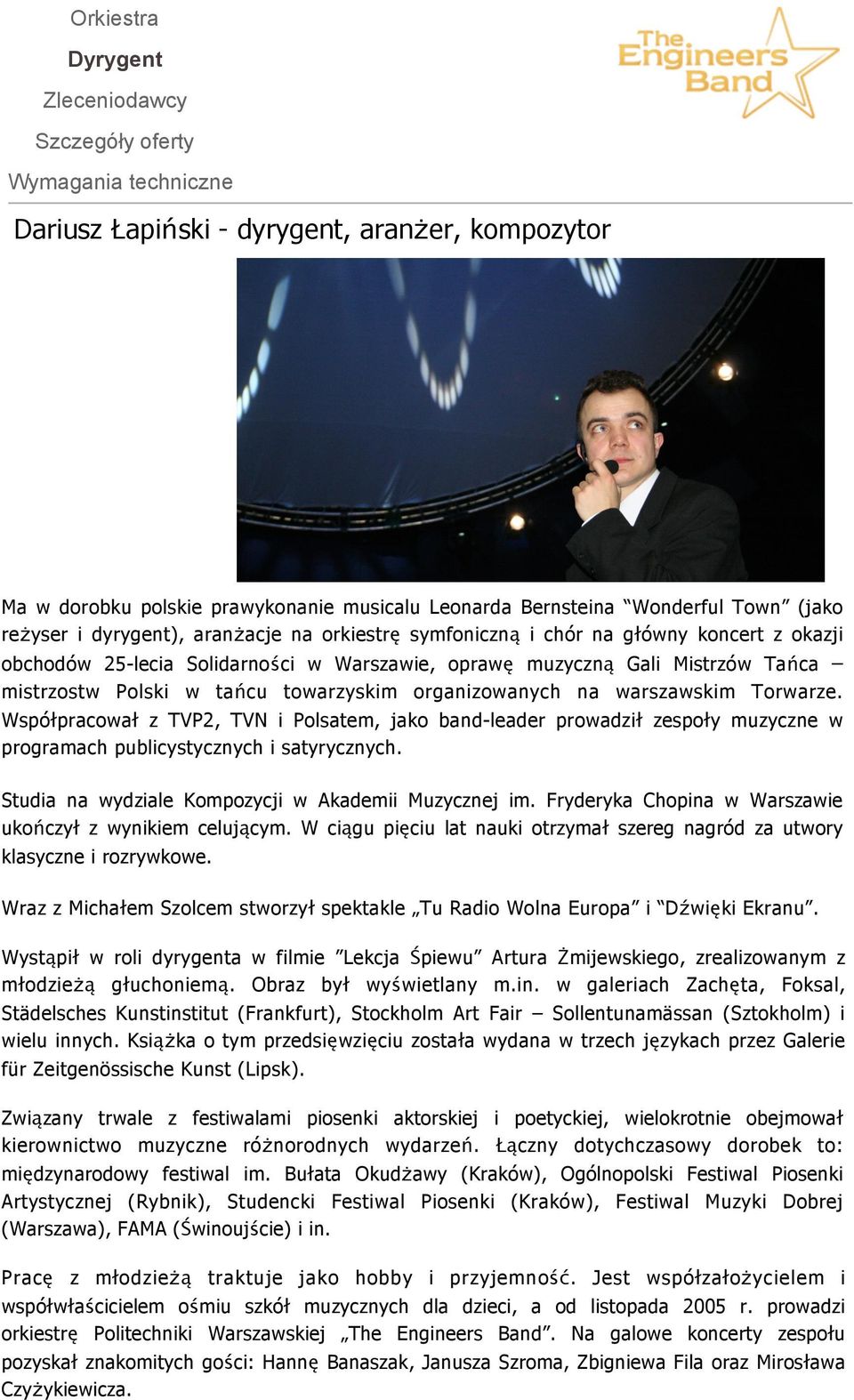 Współpracował z TVP2, TVN i Polsatem, jako band-leader prowadził zespoły muzyczne w programach publicystycznych i satyrycznych. Studia na wydziale Kompozycji w Akademii Muzycznej im.