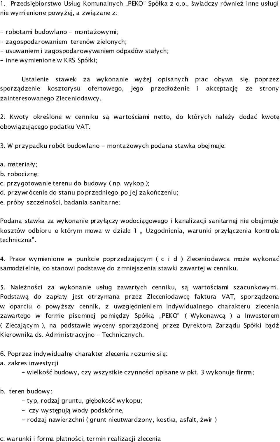 zagospodarowywaniem odpadów stałych; - inne wymienione w KRS Spółki; Ustalenie stawek za wykonanie wyŝej opisanych prac obywa się poprzez sporządzenie koorysu ofertowego, jego przedłoŝenie i