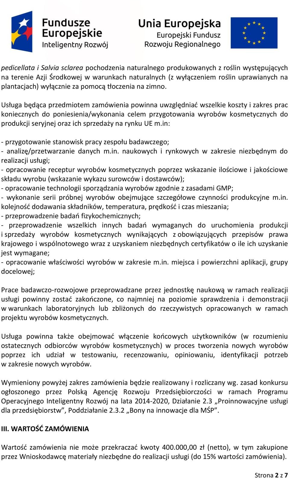 Usługa będąca przedmiotem zamówienia powinna uwzględniać wszelkie koszty i zakres prac koniecznych do poniesienia/wykonania celem przygotowania wyrobów kosmetycznych do produkcji seryjnej oraz ich