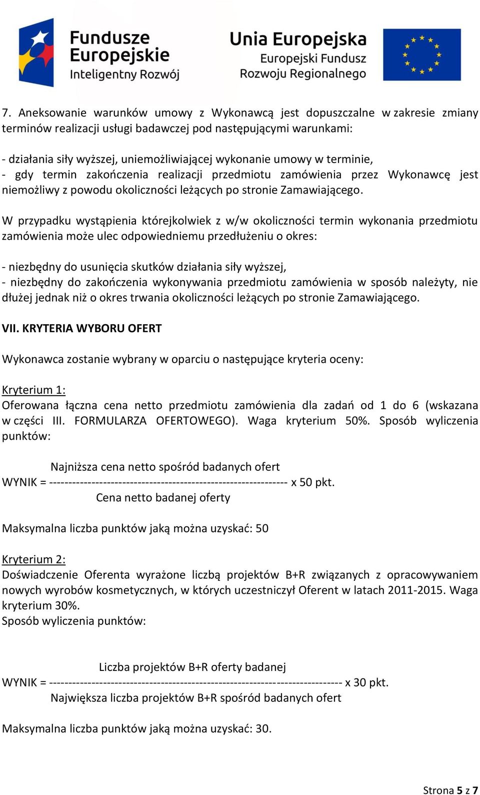 W przypadku wystąpienia którejkolwiek z w/w okoliczności termin wykonania przedmiotu zamówienia może ulec odpowiedniemu przedłużeniu o okres: - niezbędny do usunięcia skutków działania siły wyższej,