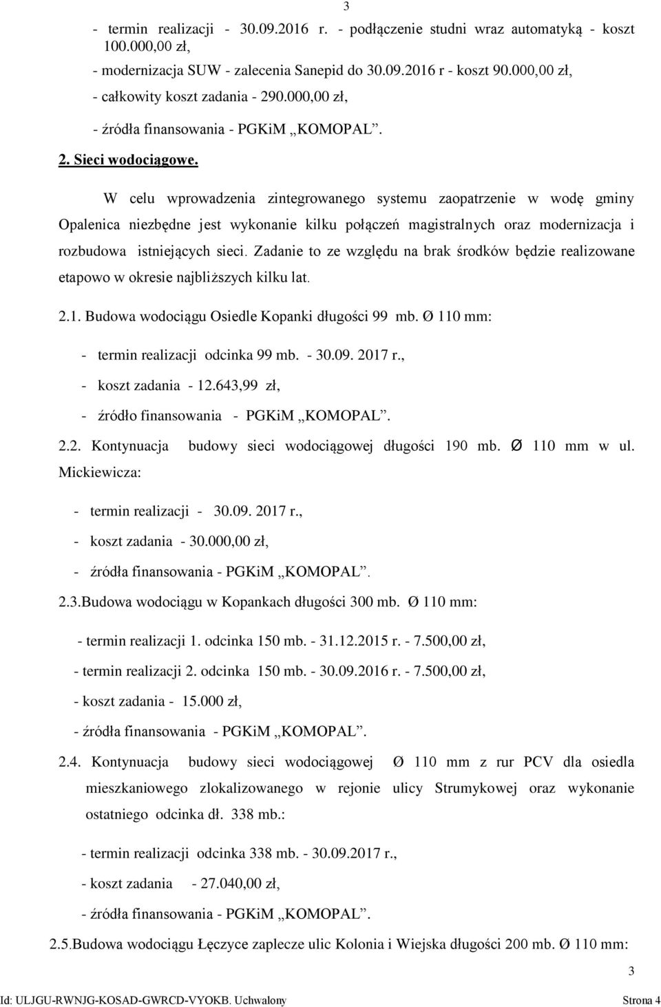 W celu wprowadzenia zintegrowanego systemu zaopatrzenie w wodę gminy Opalenica niezbędne jest wykonanie kilku połączeń magistralnych oraz modernizacja i rozbudowa istniejących sieci.