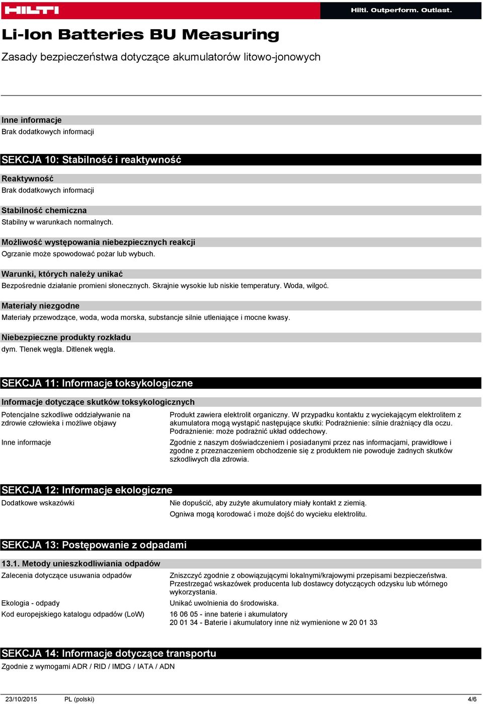 Materiały niezgodne Materiały przewodzące, woda, woda morska, substancje silnie utleniające i mocne kwasy. Niebezpieczne produkty rozkładu dym. Tlenek węgla. Ditlenek węgla.