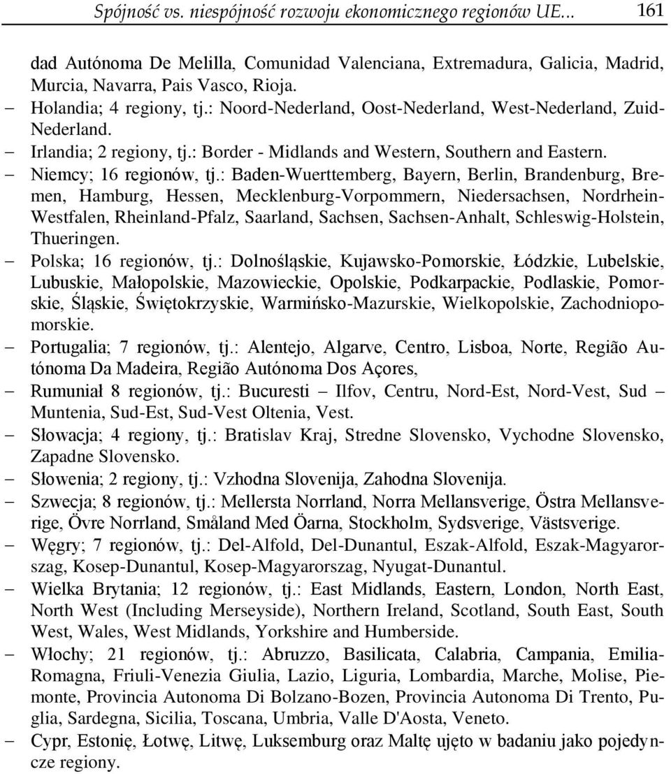 : Baden-Wuerttemberg, Bayern, Berlin, Brandenburg, Bremen, Hamburg, Hessen, Mecklenburg-Vorpommern, Niedersachsen, Nordrhein- Westfalen, Rheinland-Pfalz, Saarland, Sachsen, Sachsen-Anhalt,