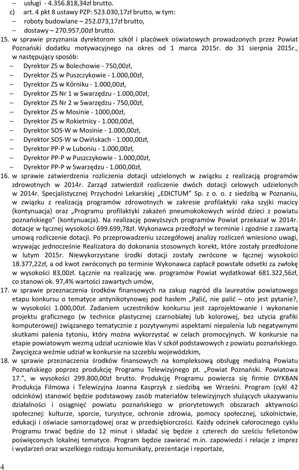, w następujący sposób: Dyrektor ZS w Bolechowie - 750,00zł, Dyrektor ZS w Puszczykowie - 1.000,00zł, Dyrektor ZS w Kórniku - 1.000,00zł, Dyrektor ZS Nr 1 w Swarzędzu - 1.