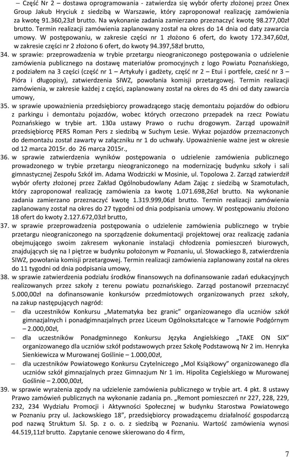 W postępowaniu, w zakresie części nr 1 złożono 6 ofert, do kwoty 172.347,60zł, w zakresie części nr 2 złożono 6 ofert, do kwoty 94.397,58zł brutto, 34.